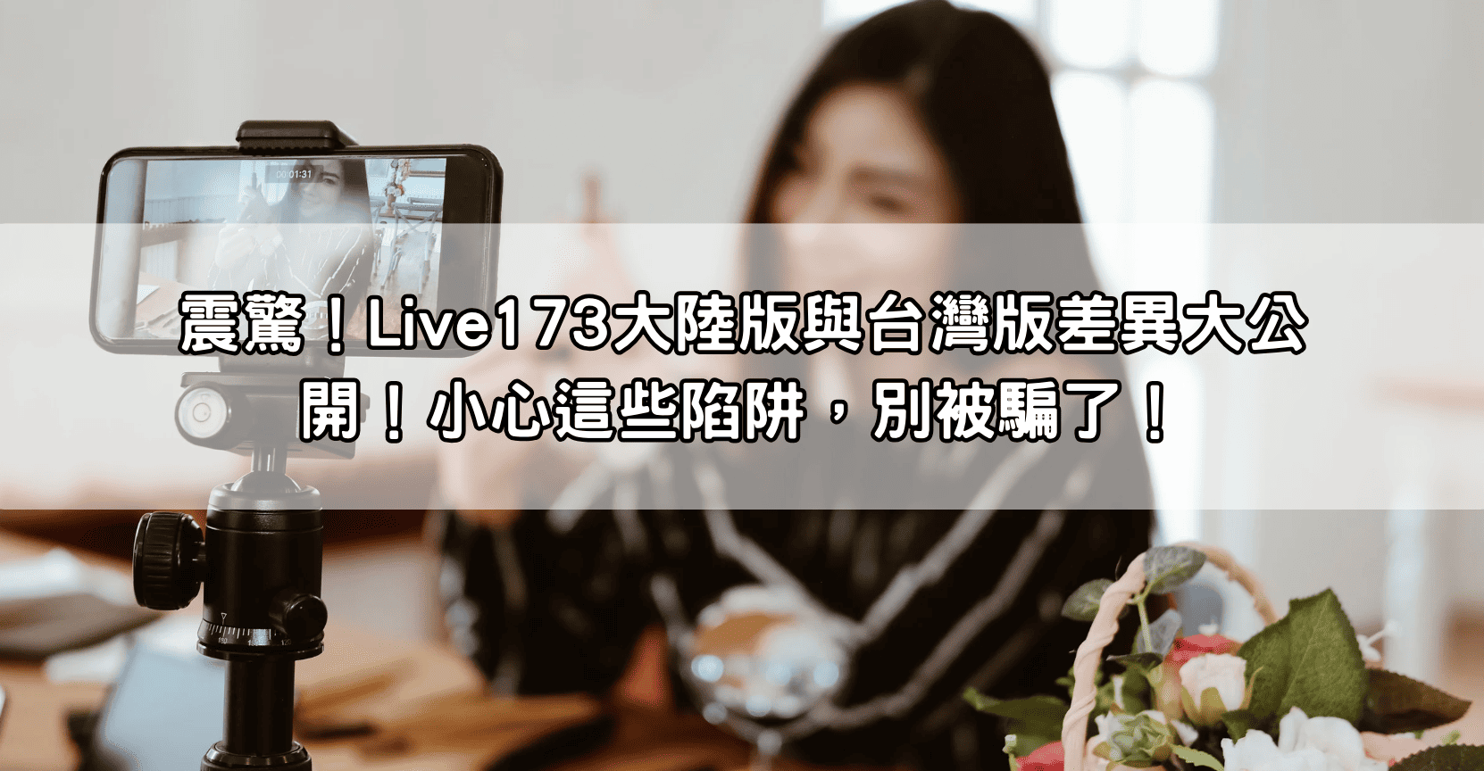 震驚！Live173大陸版與台灣版差異大公開！小心這些陷阱，別被騙了！